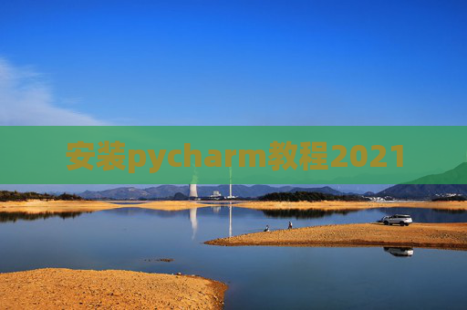 安装pycharm教程2021